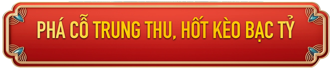 Phá cỗ trung thu hốt kèo bạc tỷ